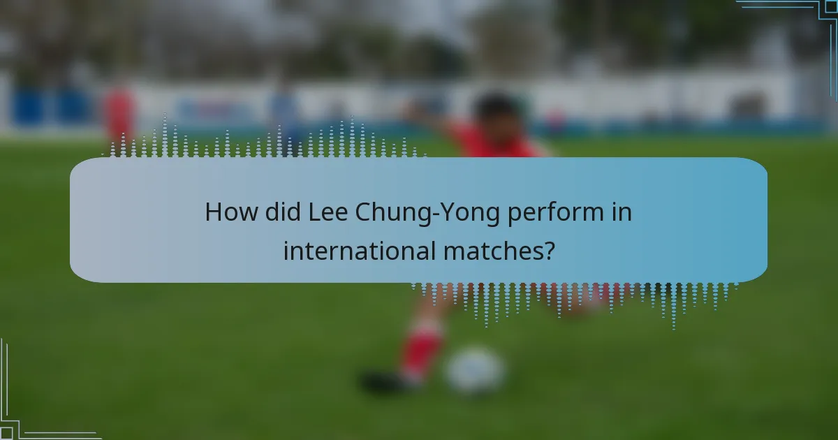 How did Lee Chung-Yong perform in international matches?
