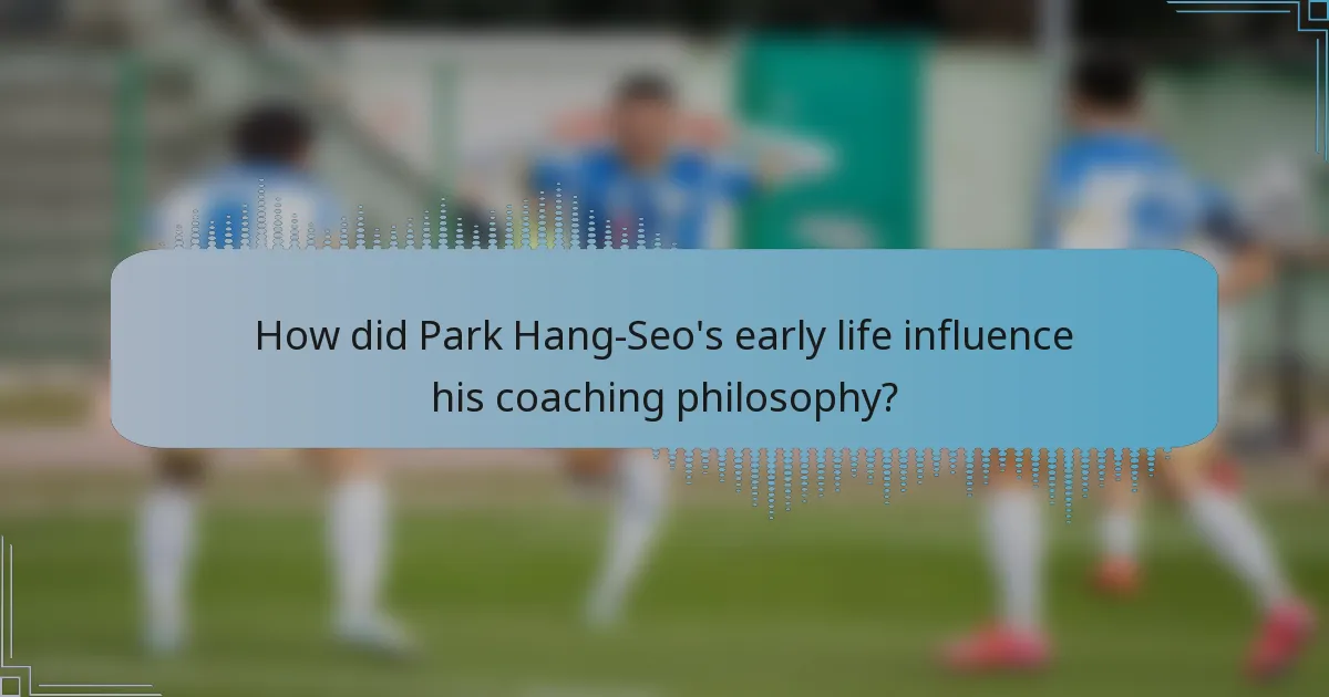 How did Park Hang-Seo's early life influence his coaching philosophy?
