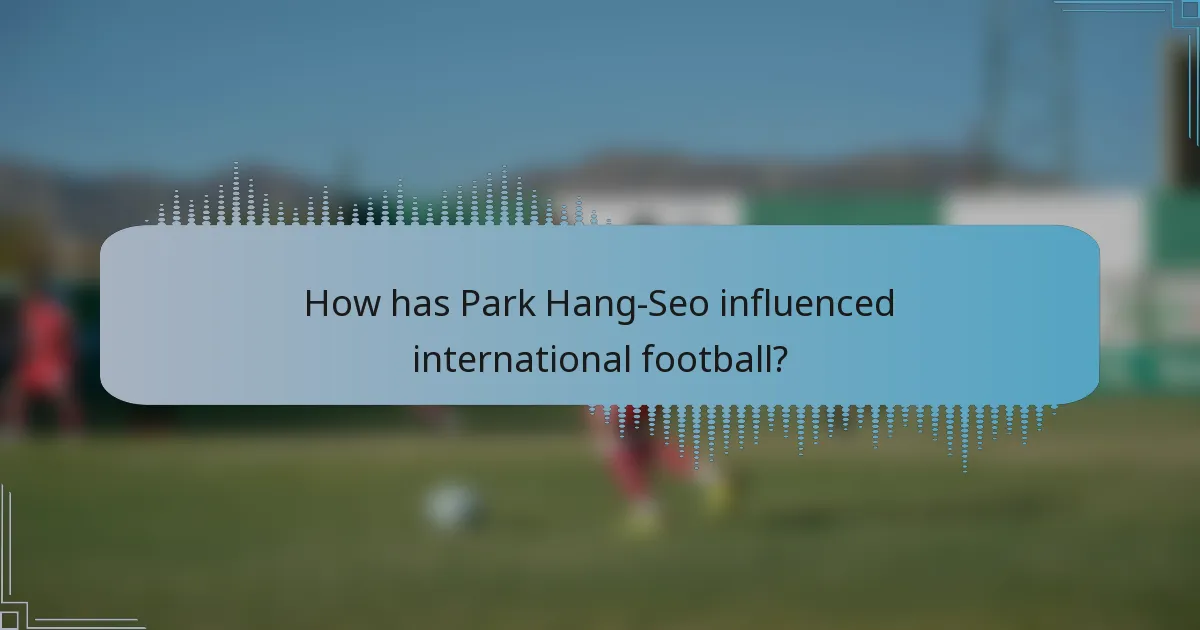 How has Park Hang-Seo influenced international football?