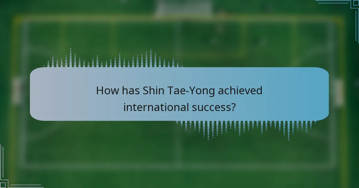 How has Shin Tae-Yong achieved international success?