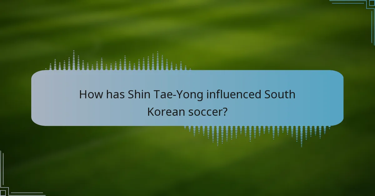 How has Shin Tae-Yong influenced South Korean soccer?