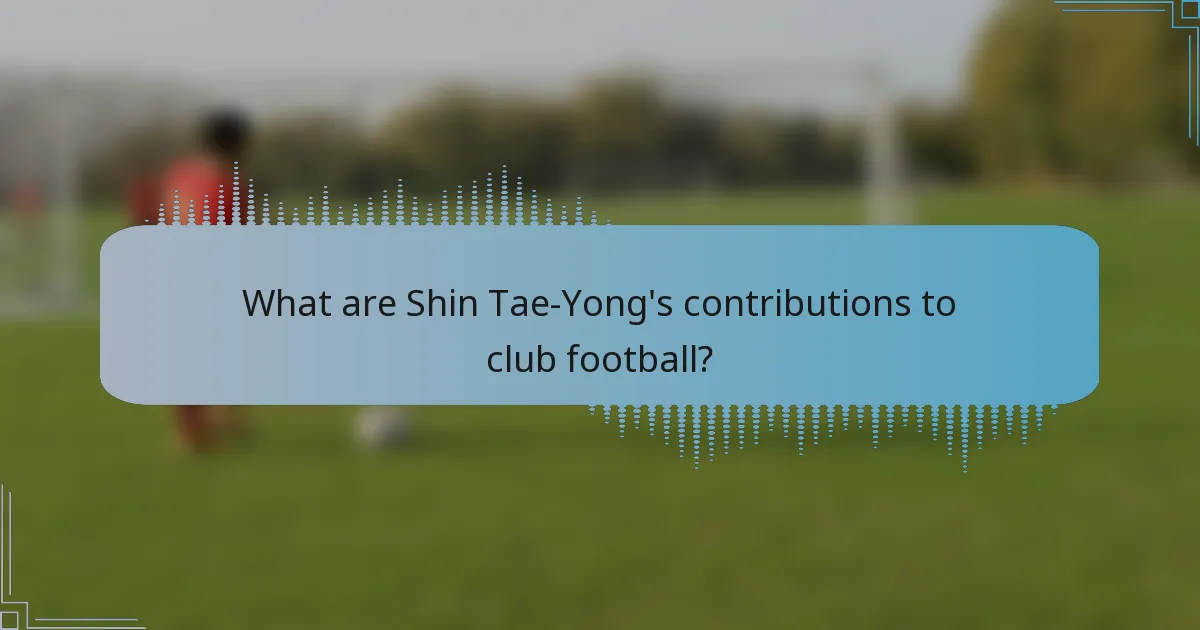 What are Shin Tae-Yong's contributions to club football?