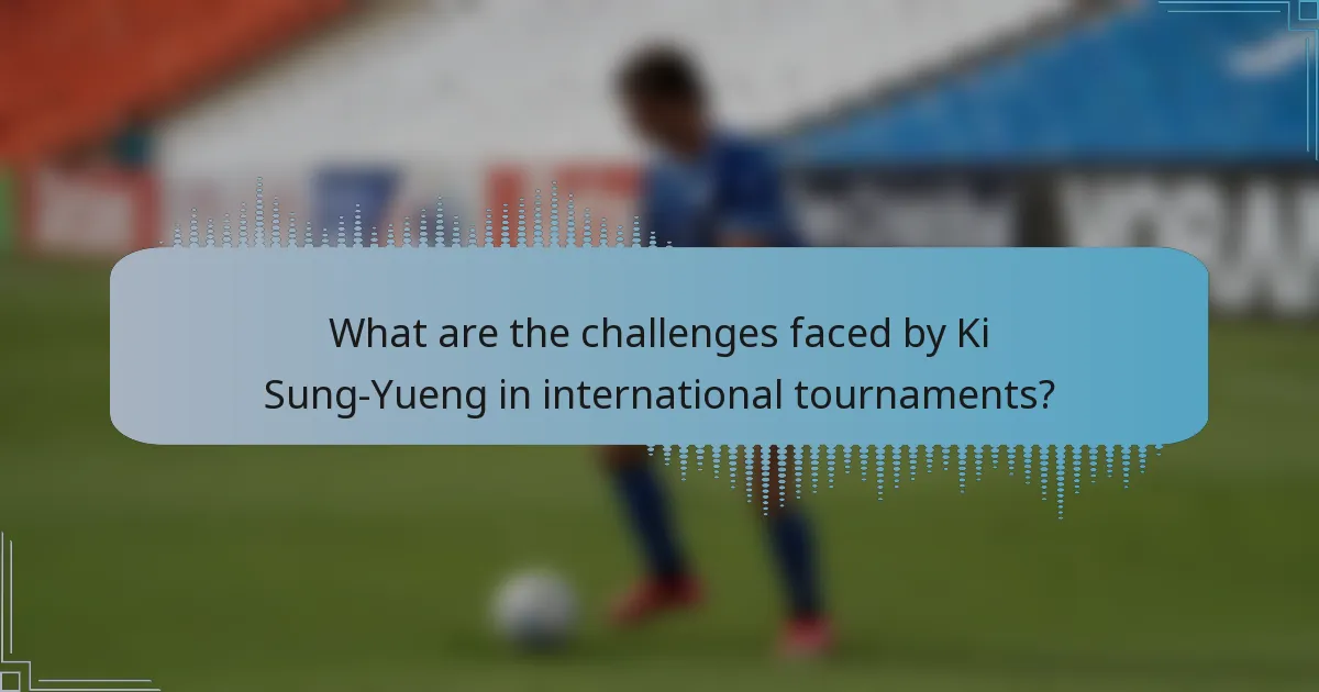 What are the challenges faced by Ki Sung-Yueng in international tournaments?