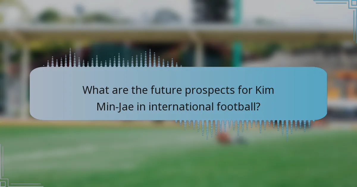 What are the future prospects for Kim Min-Jae in international football?