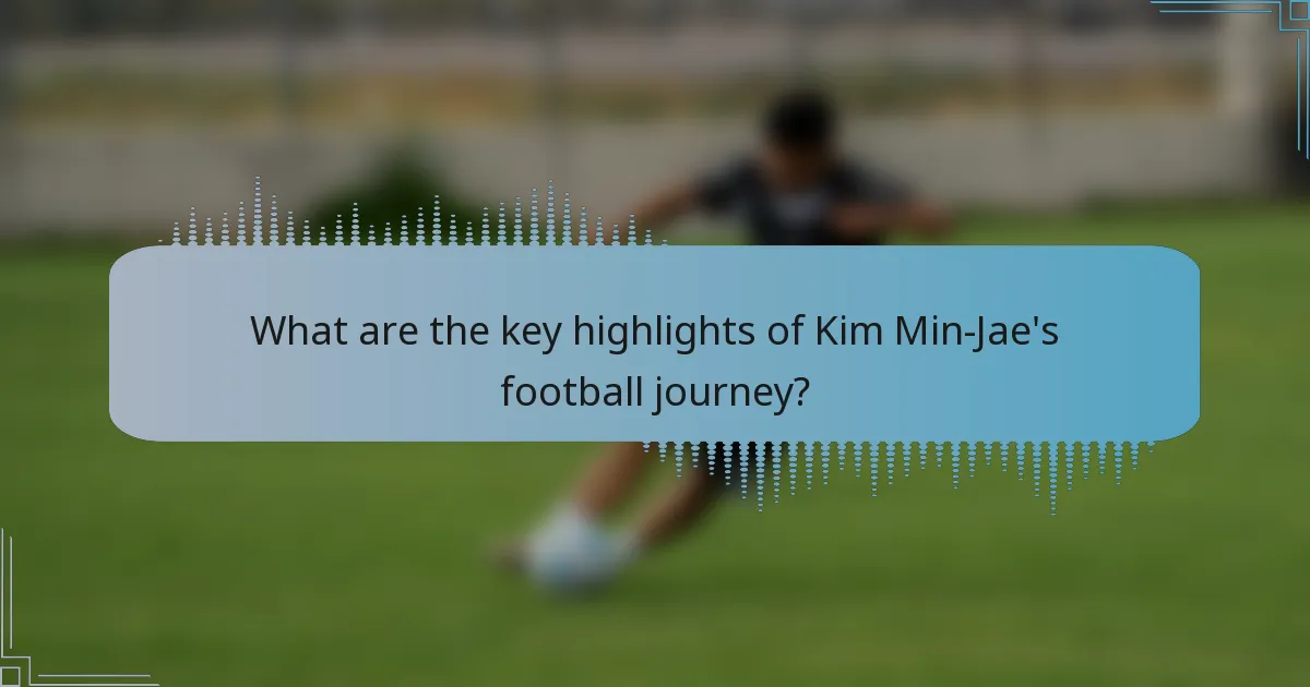 What are the key highlights of Kim Min-Jae's football journey?