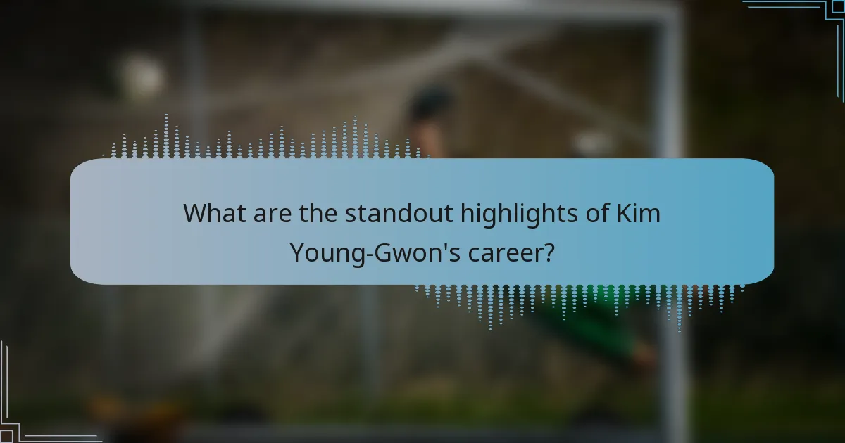 What are the standout highlights of Kim Young-Gwon's career?