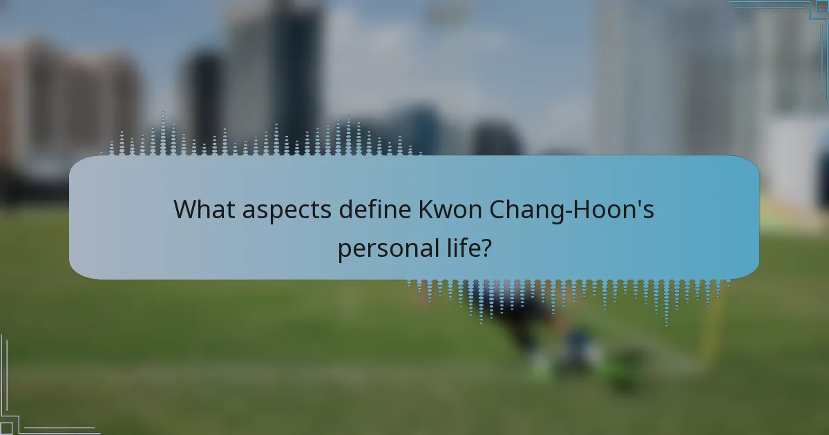 What aspects define Kwon Chang-Hoon's personal life?