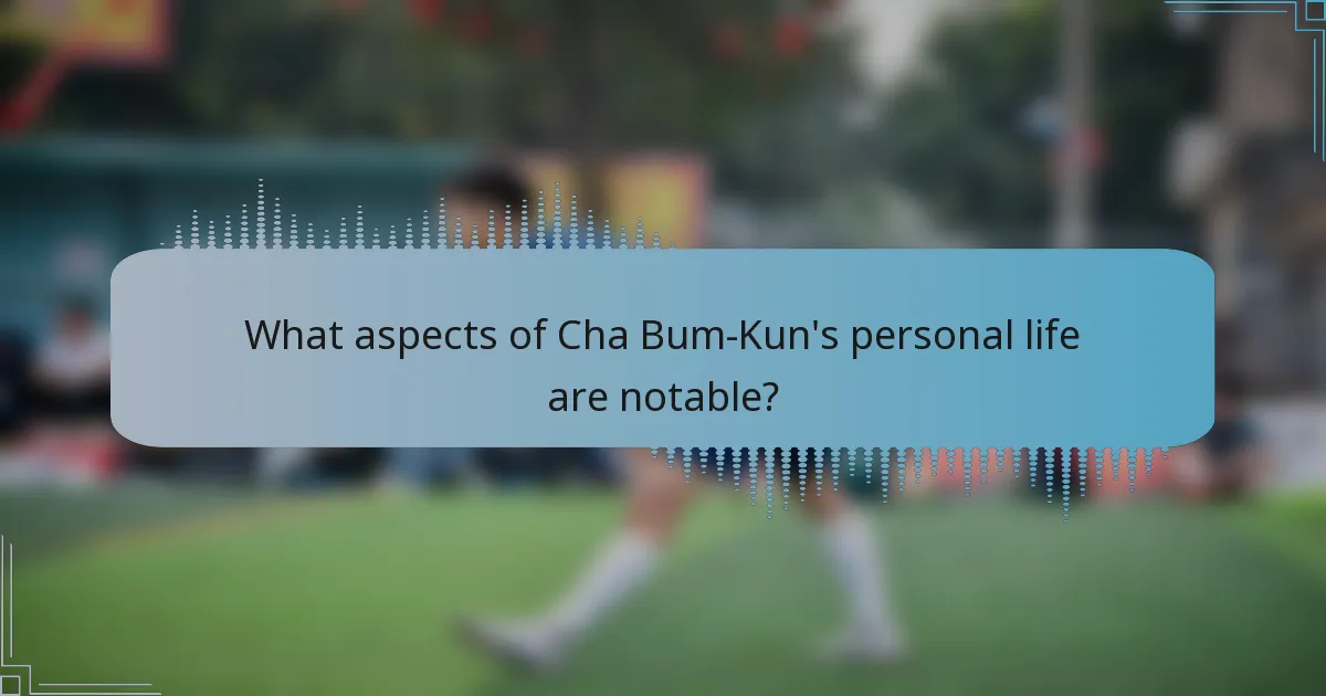 What aspects of Cha Bum-Kun's personal life are notable?