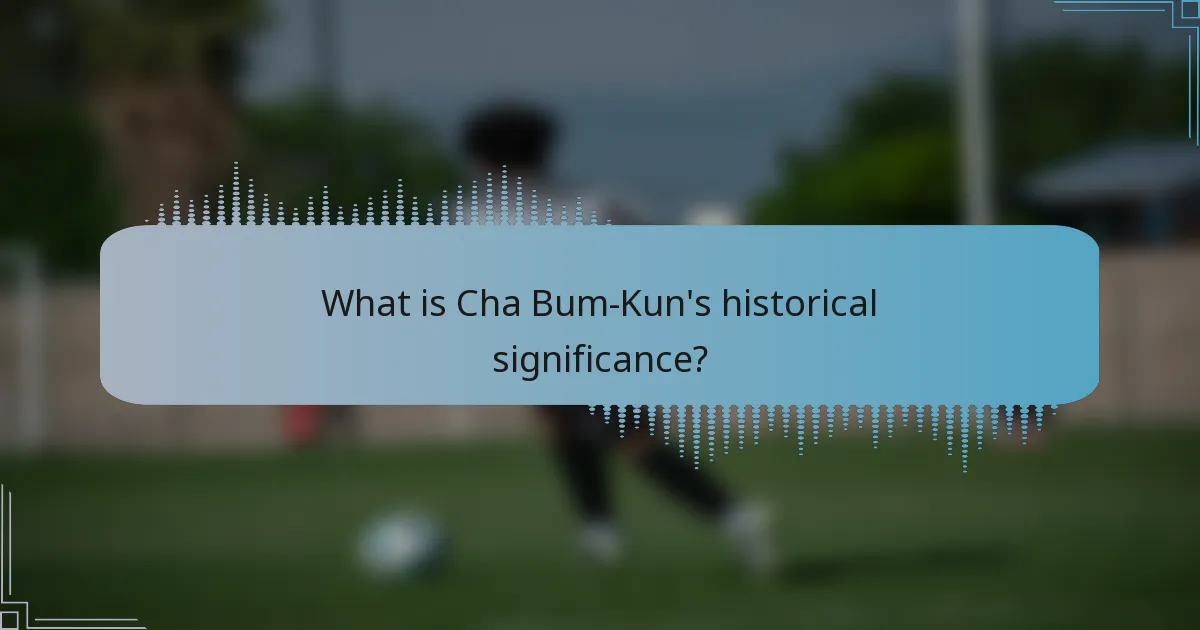 What is Cha Bum-Kun's historical significance?