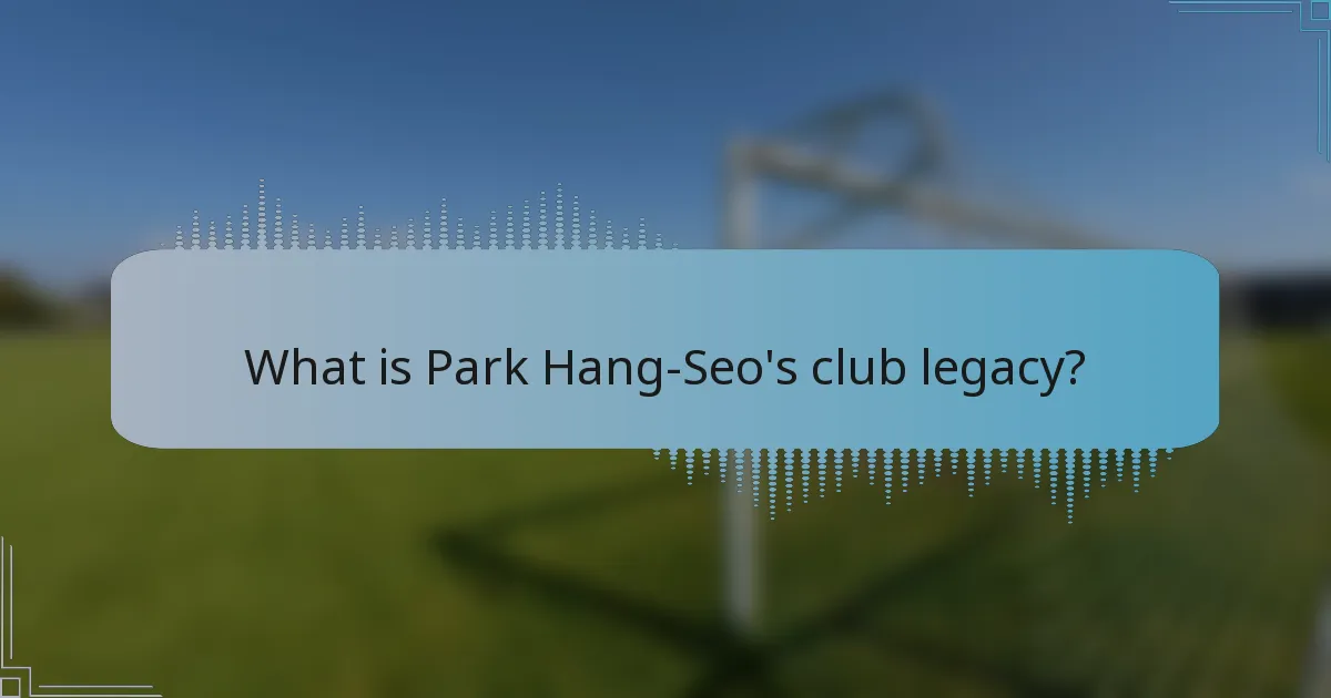 What is Park Hang-Seo's club legacy?