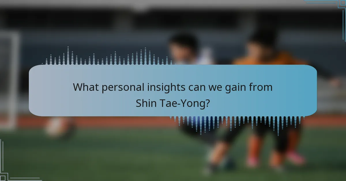 What personal insights can we gain from Shin Tae-Yong?