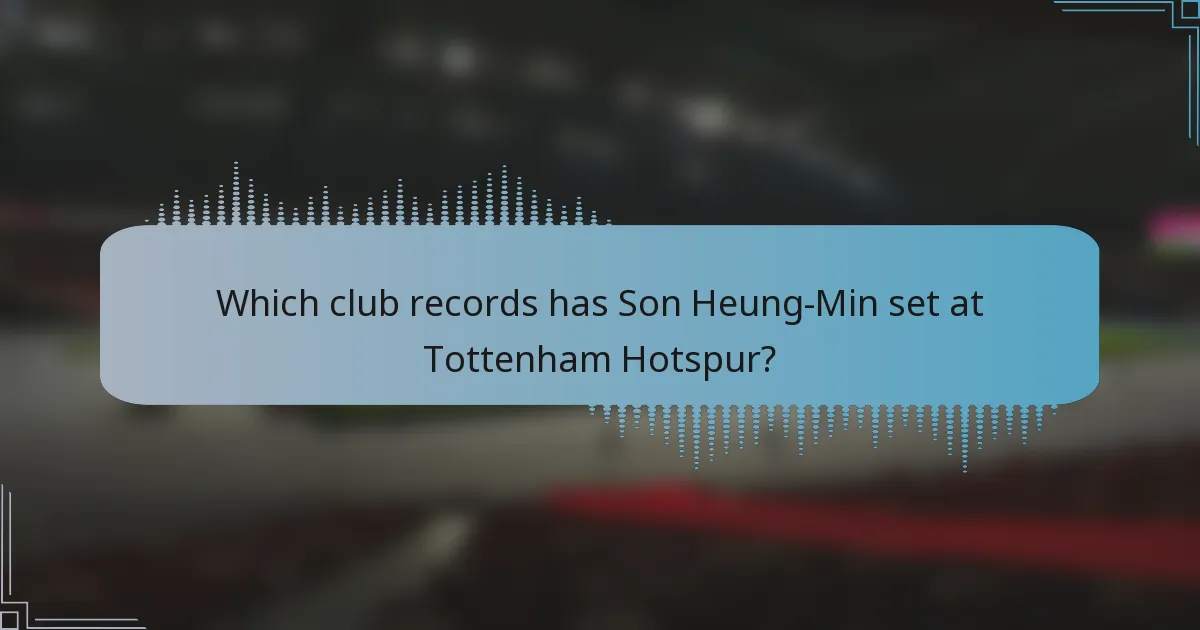 Which club records has Son Heung-Min set at Tottenham Hotspur?