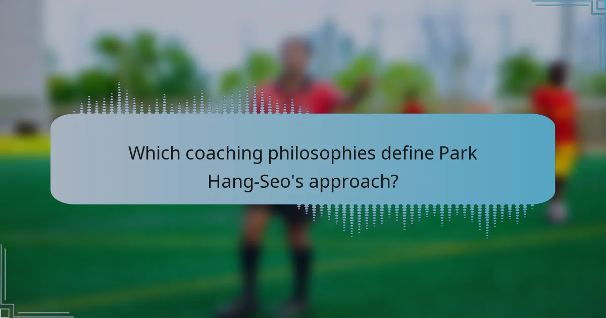 Which coaching philosophies define Park Hang-Seo's approach?