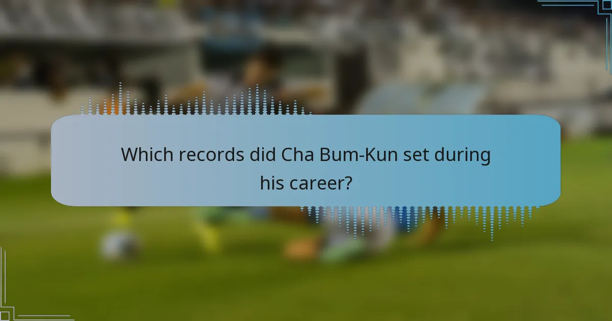 Which records did Cha Bum-Kun set during his career?